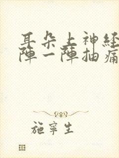 耳朵上神经疼一阵一阵抽痛的咋办