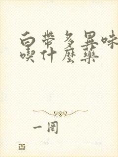 白带多异味重该吃什么药