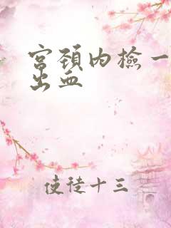 宫颈内检一碰就出血