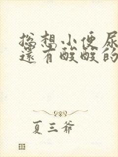 总想小便尿完了还有酸酸的感觉