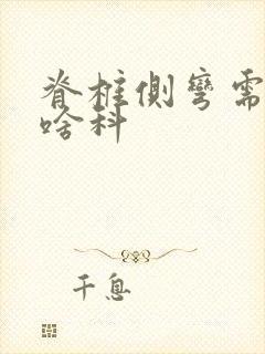 脊椎侧弯需要看啥科