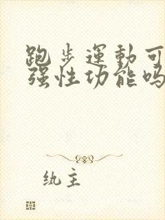 跑步运动可以增强性功能吗