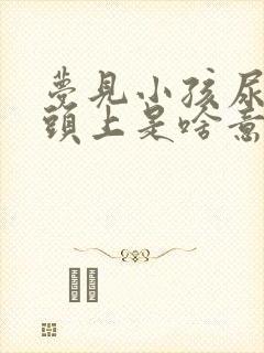 梦见小孩尿到我头上是啥意思?