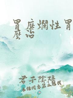 胃糜烂性胃炎怎么治