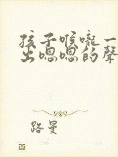 孩子喉咙一直发出嗯嗯的声音