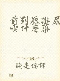 前列腺排尿无力吃什么药