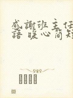 感谢班主任的话语 暖心简短家长