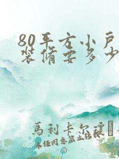 80平方小户型装修要多少钱