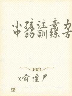 小孩注意力不集中的训练方法