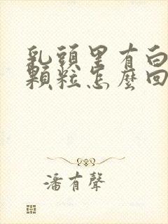 乳头里有白色的颗粒怎么回事