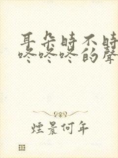 耳朵时不时会有咚咚咚的声音