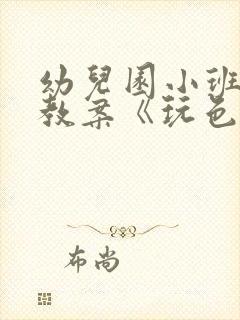 幼儿园小班美术教案《玩色》含反思