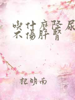 吃什么降尿酸药不伤肝肾