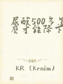 尿酸500多怎么才能降下来