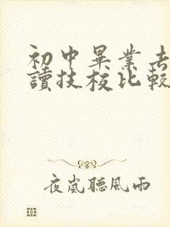 初中毕业去哪里读技校比较好