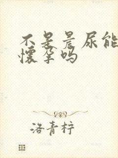 不是晨尿能测出怀孕吗