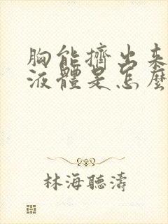 胸能挤出来黄色液体是怎么回事