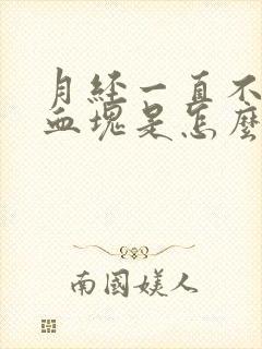 月经一直不走有血块是怎么回事