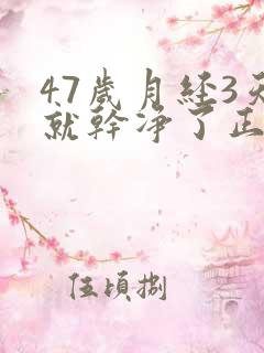 47岁月经3天就干净了正常吗