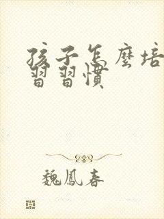 孩子怎么培养学习习惯