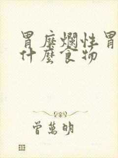 胃糜烂性胃炎吃什么食物