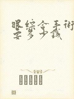 眼综合手术一般要多少钱