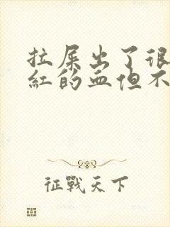 拉屎出了很多鲜红的血但不痛