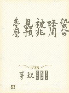 梦见被蜂蛰是什么预兆周公解梦