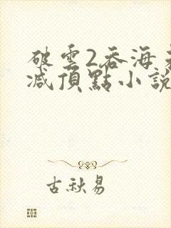 破云2吞海未删减顶点小说