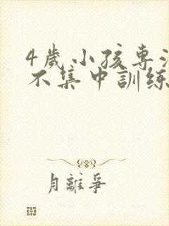 4岁小孩专注力不集中训练