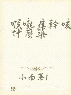 喉咙痒干咳是吃什么药