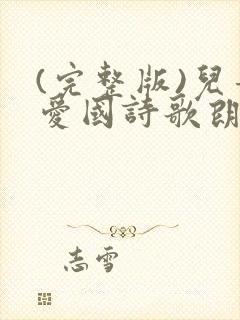 (完整版)儿童爱国诗歌朗诵稿