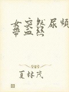 女突然尿频尿疼带血丝