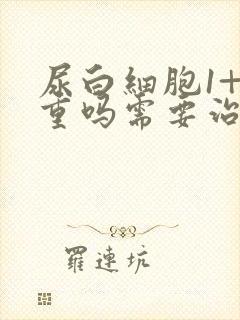 尿白细胞1+严重吗需要治疗吗