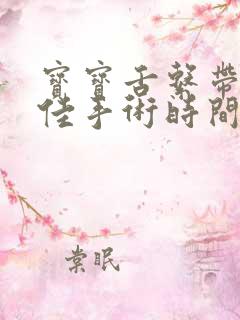 宝宝舌系带短最佳手术时间