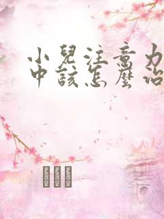 小儿注意力不集中该怎么治疗