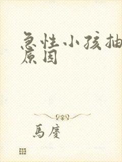 急性小孩抽动的原因