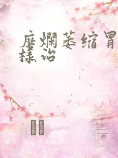 糜烂萎缩胃炎怎样治