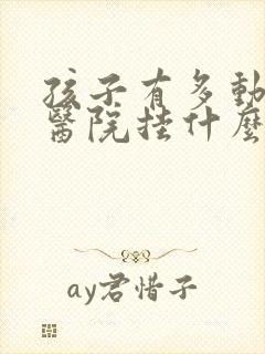 孩子有多动症去医院挂什么科