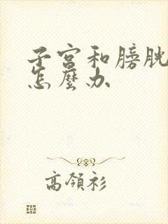 子宫和膀胱脱垂怎么办