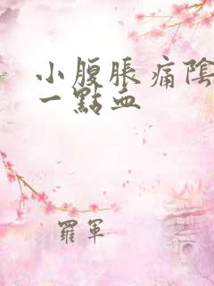 小腹胀痛阴道有一点血