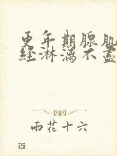 更年期腺肌症月经淋漓不尽怎么治