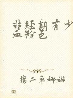 非经期有少量出血粉色