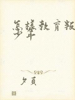 怎样教育叛逆青少年