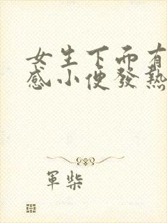 女生下面有灼热感小便发热是什么原因