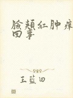 脸颊红肿痒怎么回事