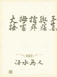 大拇指与手腕连接处疼痛怎么办