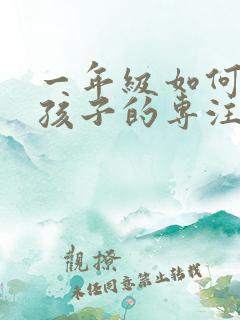 一年级如何培养孩子的专注力