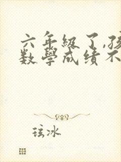 六年级了,孩子数学成绩不好怎么办?