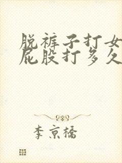 脱裤子打女孩子屁股打多久